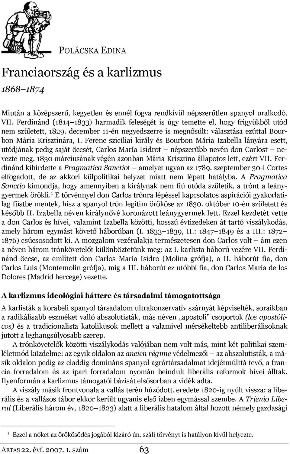 Ferenc szicíliai király és Bourbon Mária Izabella lányára esett, utódjának pedig saját öccsét, Carlos María Isidrot népszerűbb nevén don Carlost nevezte meg.