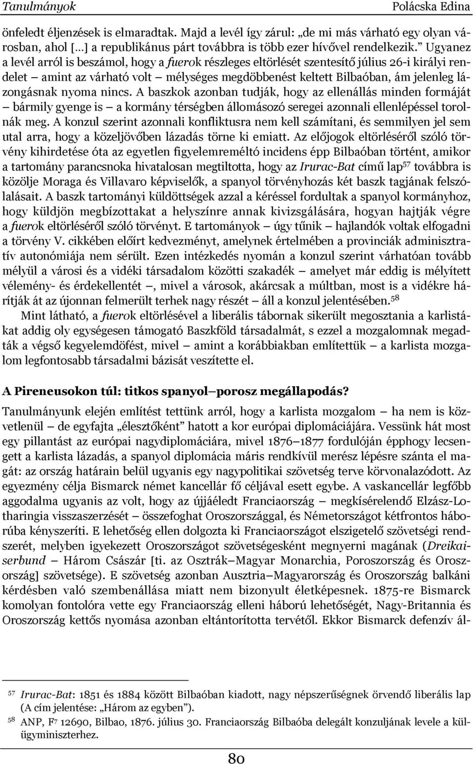 nyoma nincs. A baszkok azonban tudják, hogy az ellenállás minden formáját bármily gyenge is a kormány térségben állomásozó seregei azonnali ellenlépéssel torolnák meg.