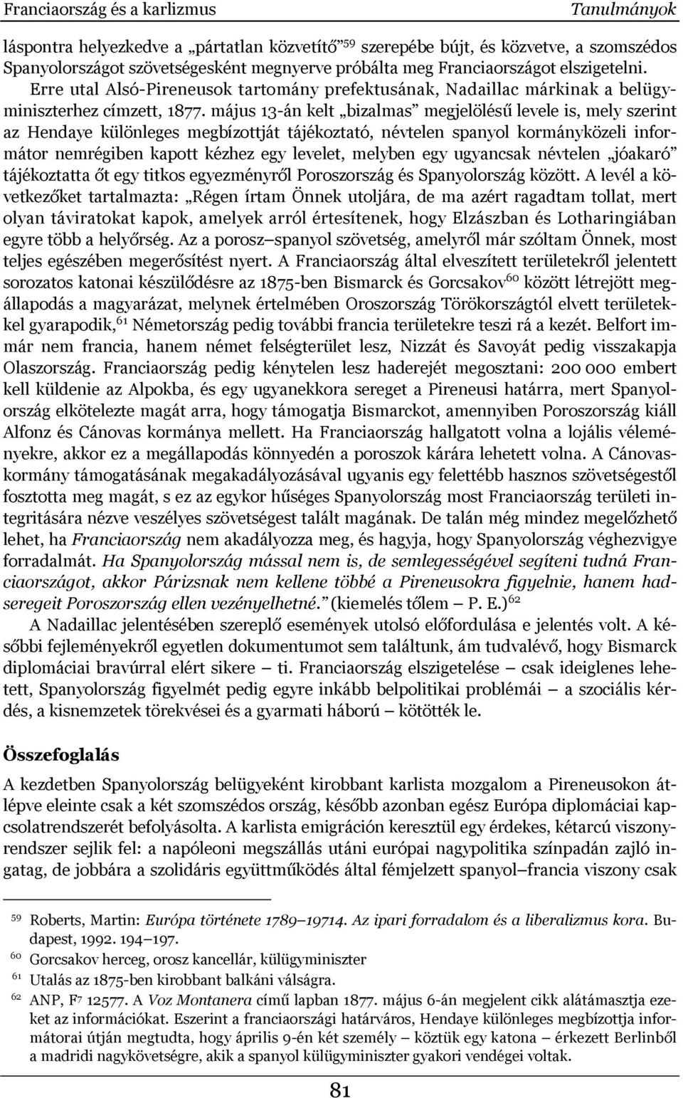 május 13-án kelt bizalmas megjelölésű levele is, mely szerint az Hendaye különleges megbízottját tájékoztató, névtelen spanyol kormányközeli informátor nemrégiben kapott kézhez egy levelet, melyben