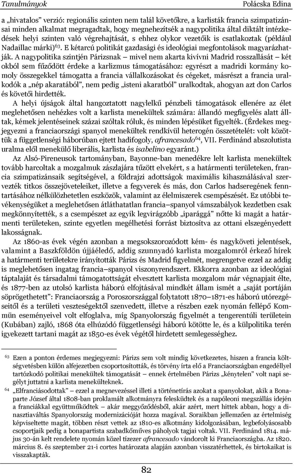 A nagypolitika szintjén Párizsnak mivel nem akarta kivívni Madrid rosszallását két okból sem fűződött érdeke a karlizmus támogatásához: egyrészt a madridi kormány komoly összegekkel támogatta a