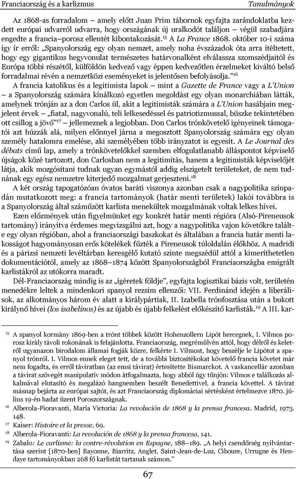 október 10-i száma így ír erről: Spanyolország egy olyan nemzet, amely noha évszázadok óta arra ítéltetett, hogy egy gigantikus hegyvonulat természetes határvonalként elválassza szomszédjaitól és