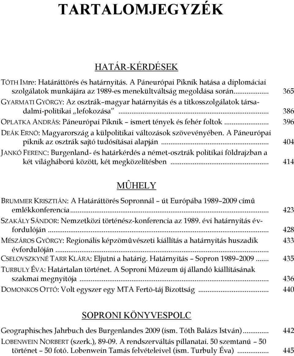 .. 396 DEÁK ERNÕ: Magyarország a külpolitikai változások szövevényében. A Páneurópai piknik az osztrák sajtó tudósításai alapján.