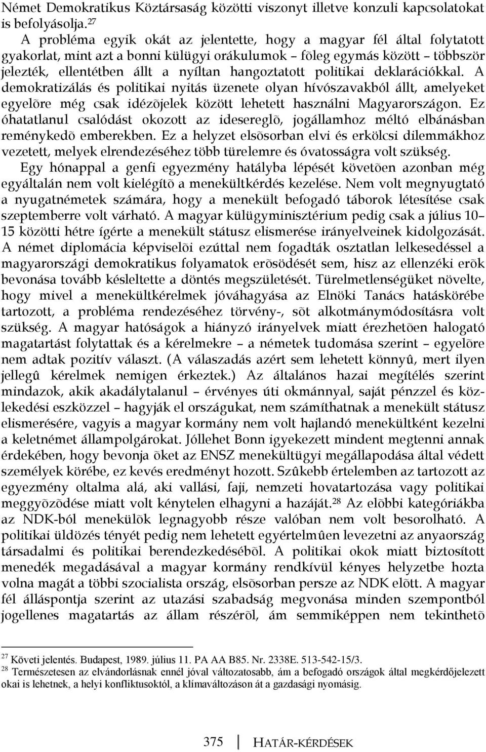 hangoztatott politikai deklarációkkal. A demokratizálás és politikai nyitás üzenete olyan hívószavakból állt, amelyeket egyelõre még csak idézõjelek között lehetett használni Magyarországon.