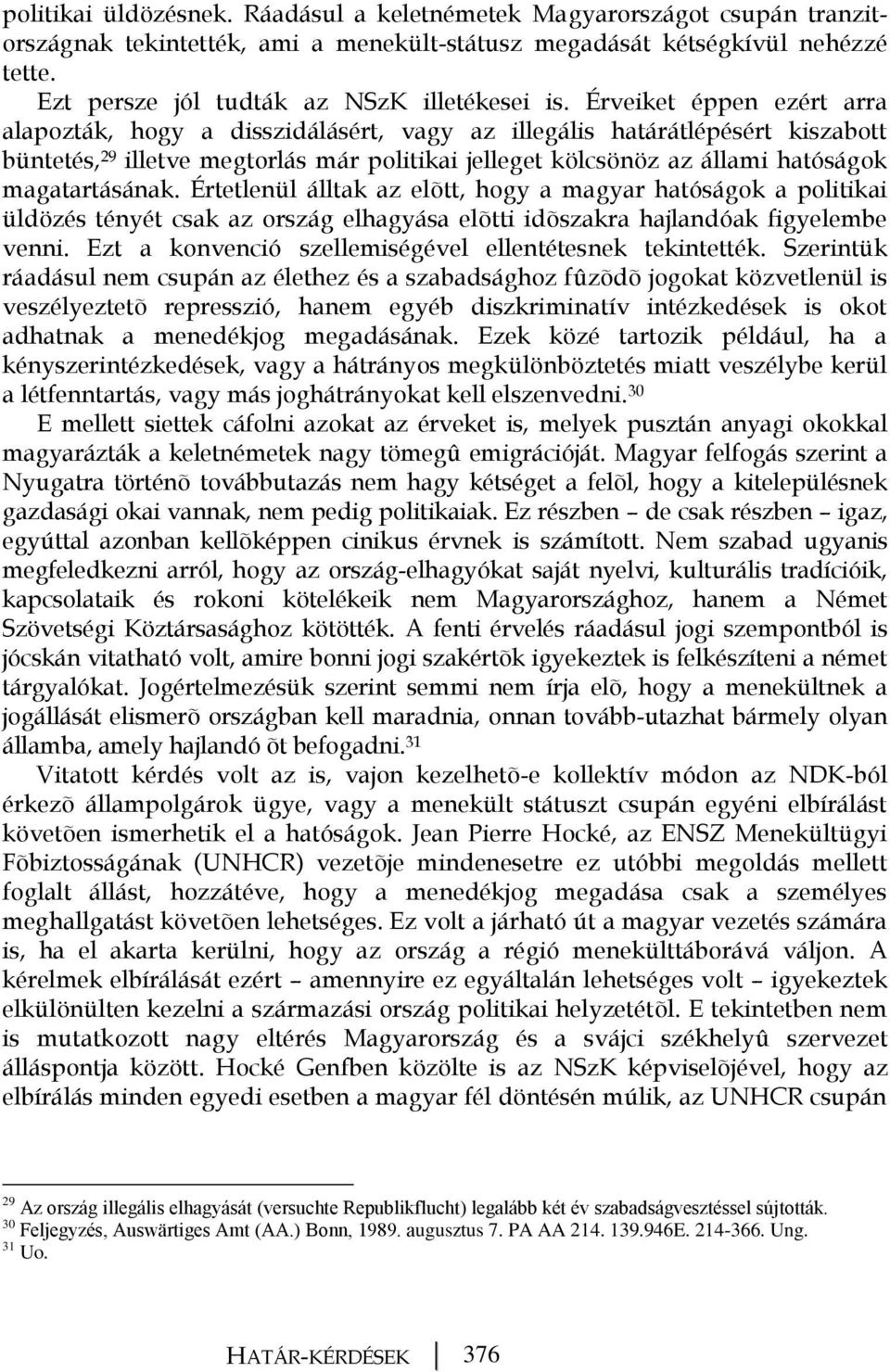 Érveiket éppen ezért arra alapozták, hogy a disszidálásért, vagy az illegális határátlépésért kiszabott büntetés, 29 illetve megtorlás már politikai jelleget kölcsönöz az állami hatóságok