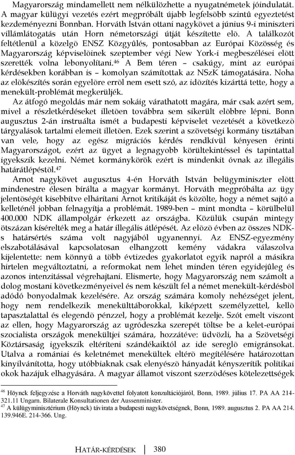 A találkozót feltétlenül a közelgõ ENSZ Közgyûlés, pontosabban az Európai Közösség és Magyarország képviselõinek szeptember végi New York-i megbeszélései elõtt szerették volna lebonyolítani.