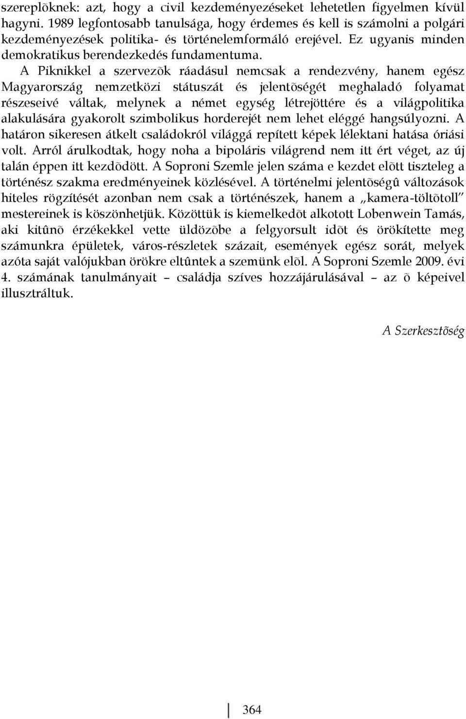 A Piknikkel a szervezõk ráadásul nemcsak a rendezvény, hanem egész Magyarország nemzetközi státuszát és jelentõségét meghaladó folyamat részeseivé váltak, melynek a német egység létrejöttére és a