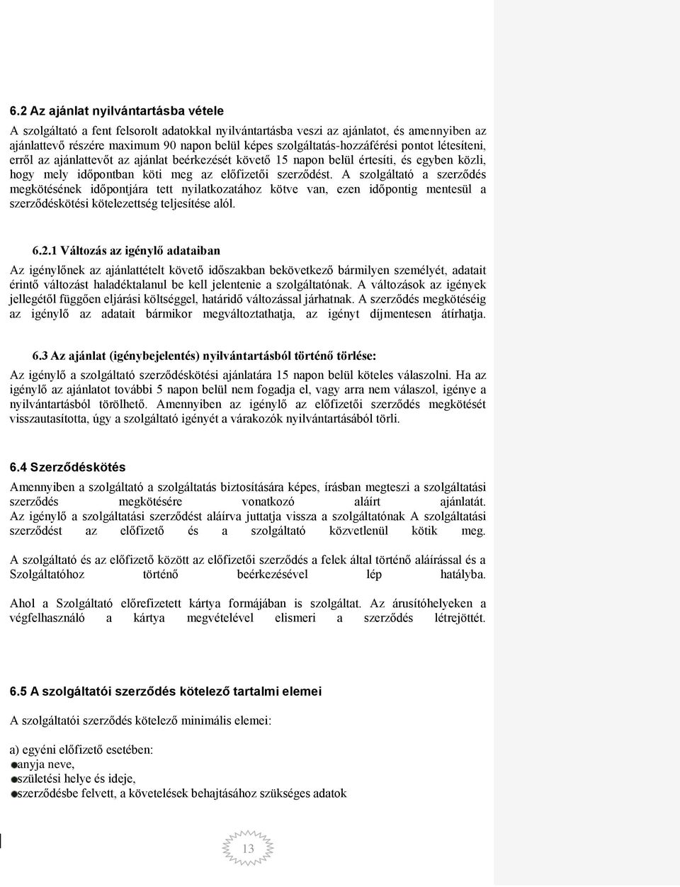 A szolgáltató a szerződés megkötésének időpontjára tett nyilatkozatához kötve van, ezen időpontig mentesül a szerződéskötési kötelezettség teljesítése alól. 6.2.