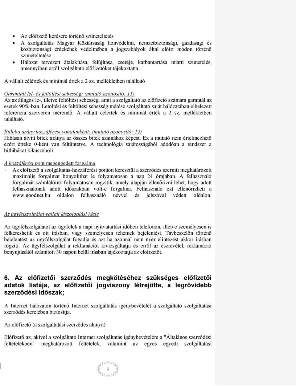 mellékletben található Garantált lel- és feltöltési sebesség: (mutató azonosító: 11) Az az átlagos le-, illetve feltöltési sebesség, amit a szolgáltató az előfizető számára garantál az esetek 90%-ban.