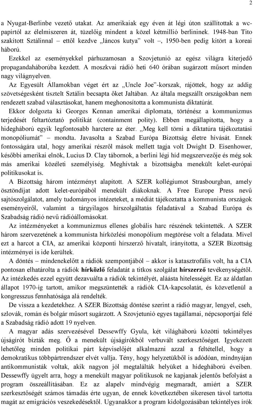 Ezekkel az eseményekkel párhuzamosan a Szovjetunió az egész világra kiterjedő propagandaháborúba kezdett. A moszkvai rádió heti 640 órában sugárzott műsort minden nagy világnyelven.