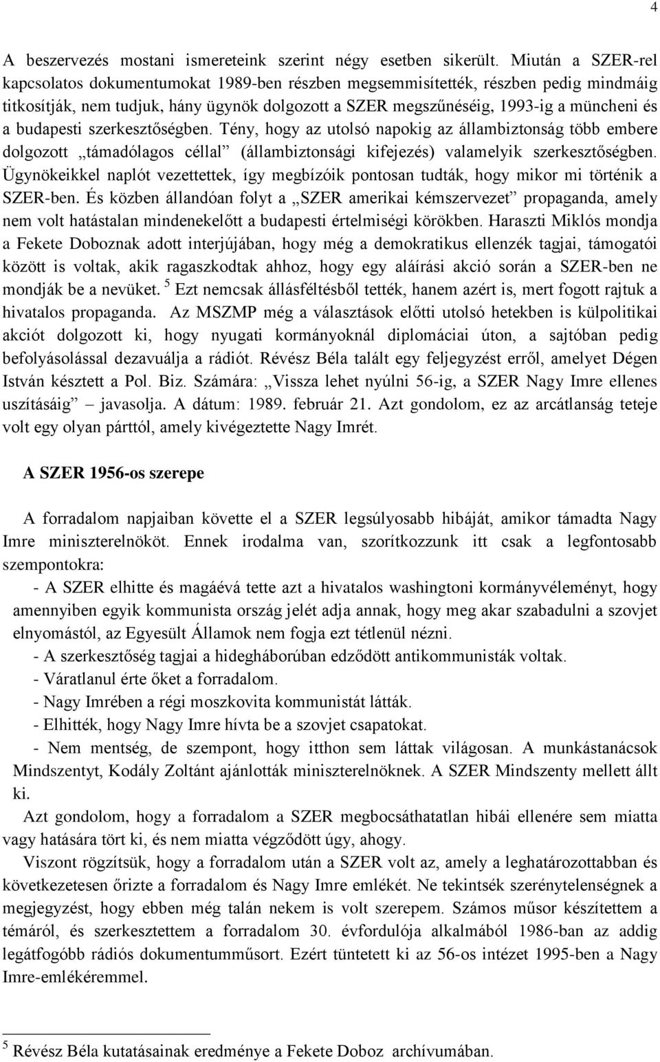 budapesti szerkesztőségben. Tény, hogy az utolsó napokig az állambiztonság több embere dolgozott támadólagos céllal (állambiztonsági kifejezés) valamelyik szerkesztőségben.