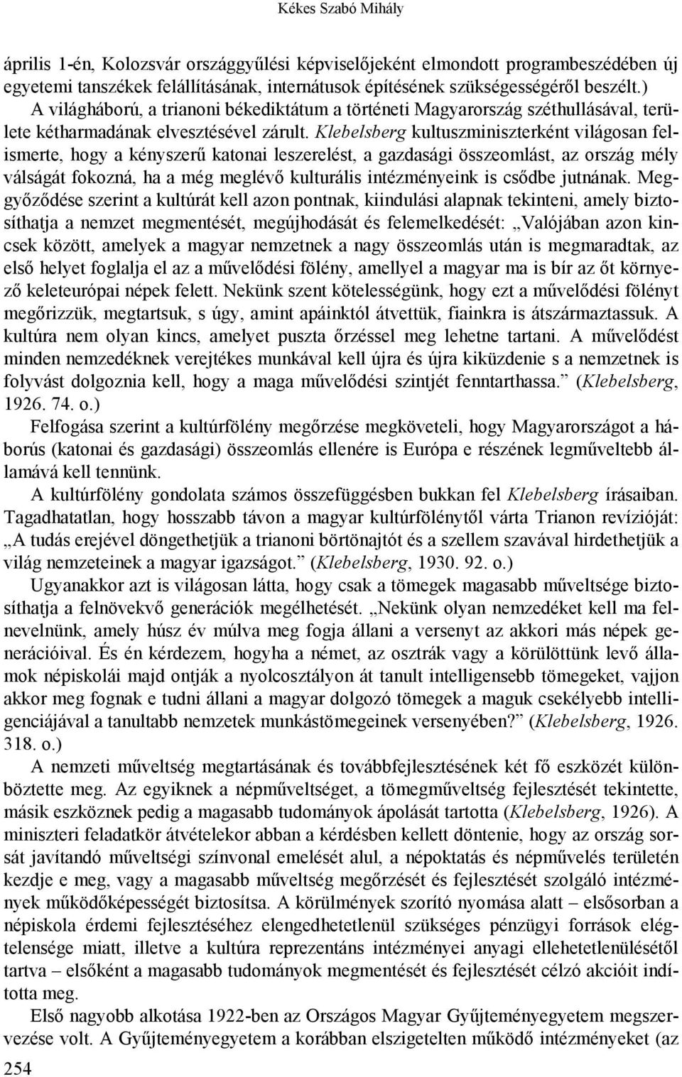 Klebelsberg kultuszminiszterként világosan felismerte, hogy a kényszerű katonai leszerelést, a gazdasági összeomlást, az ország mély válságát fokozná, ha a még meglévő kulturális intézményeink is