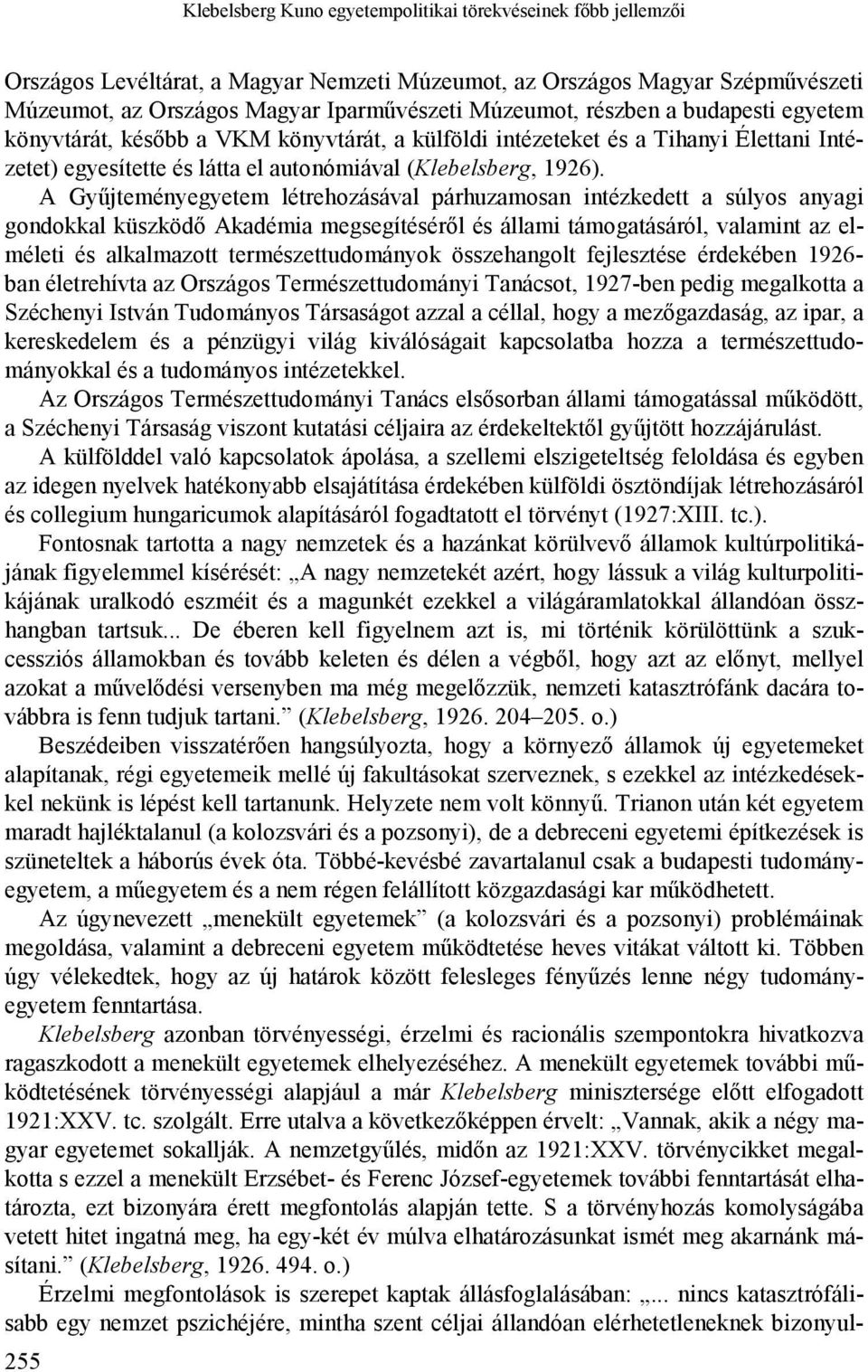 A Gyűjteményegyetem létrehozásával párhuzamosan intézkedett a súlyos anyagi gondokkal küszködő Akadémia megsegítéséről és állami támogatásáról, valamint az elméleti és alkalmazott természettudományok