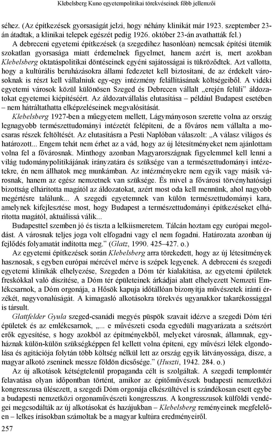 ) A debreceni egyetemi építkezések (a szegedihez hasonlóan) nemcsak építési ütemük szokatlan gyorsasága miatt érdemelnek figyelmet, hanem azért is, mert azokban Klebelsberg oktatáspolitikai