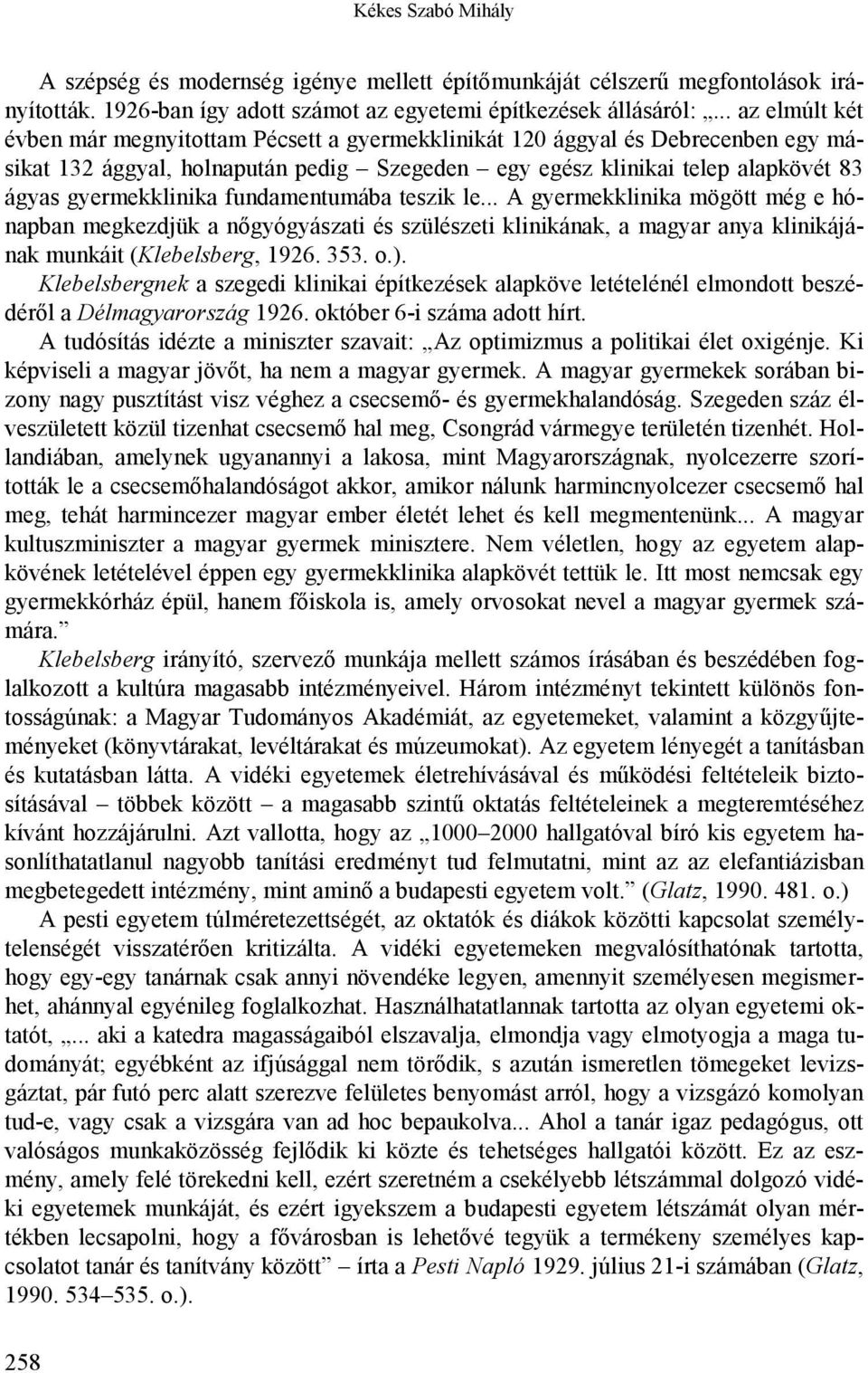 gyermekklinika fundamentumába teszik le... A gyermekklinika mögött még e hónapban megkezdjük a nőgyógyászati és szülészeti klinikának, a magyar anya klinikájának munkáit (Klebelsberg, 1926. 353. o.).