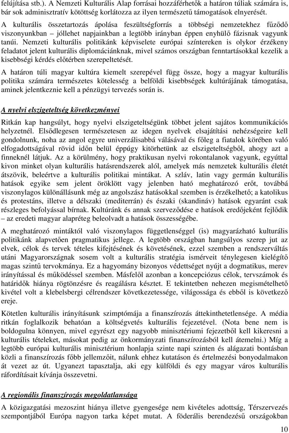 Nemzeti kulturális politikánk képviselete európai színtereken is olykor érzékeny feladatot jelent kulturális diplomáciánknak, mivel számos országban fenntartásokkal kezelik a kisebbségi kérdés