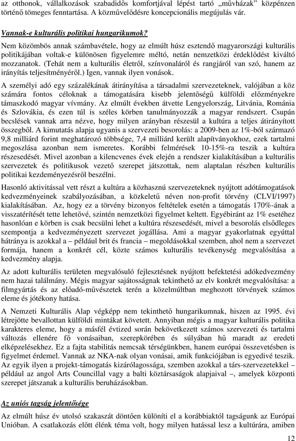 Nem közömbös annak számbavétele, hogy az elmúlt húsz esztendı magyarországi kulturális politikájában voltak-e különösen figyelemre méltó, netán nemzetközi érdeklıdést kiváltó mozzanatok.