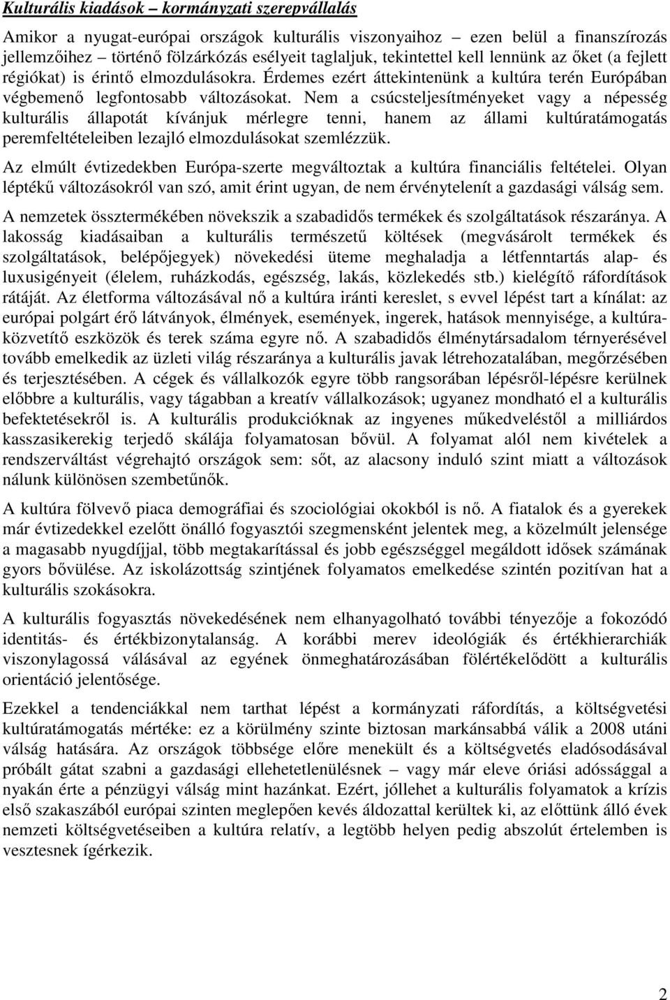 Nem a csúcsteljesítményeket vagy a népesség kulturális állapotát kívánjuk mérlegre tenni, hanem az állami kultúratámogatás peremfeltételeiben lezajló elmozdulásokat szemlézzük.