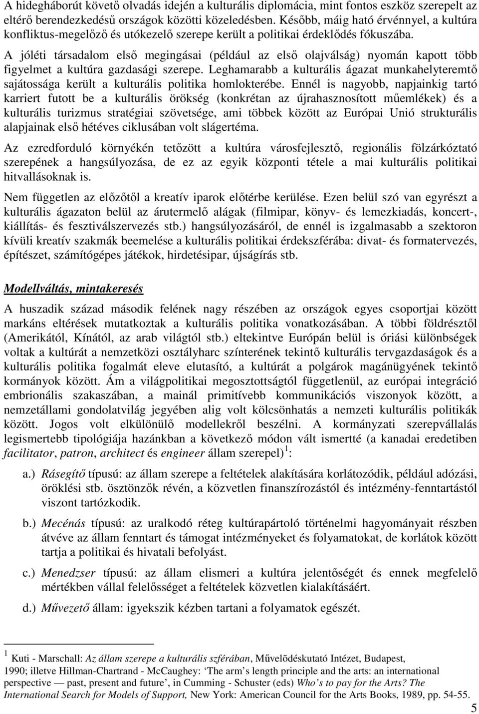 A jóléti társadalom elsı megingásai (például az elsı olajválság) nyomán kapott több figyelmet a kultúra gazdasági szerepe.