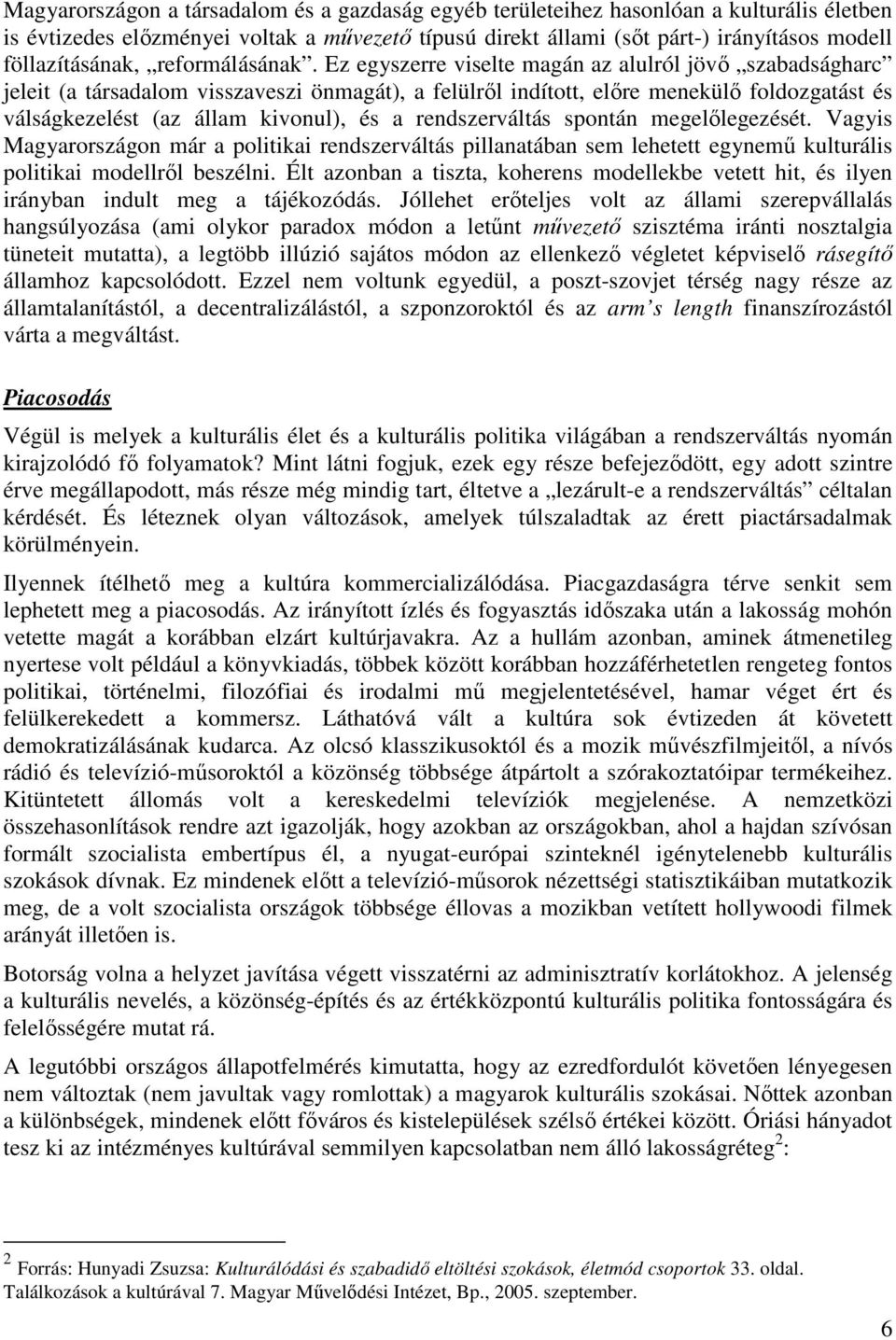 Ez egyszerre viselte magán az alulról jövı szabadságharc jeleit (a társadalom visszaveszi önmagát), a felülrıl indított, elıre menekülı foldozgatást és válságkezelést (az állam kivonul), és a