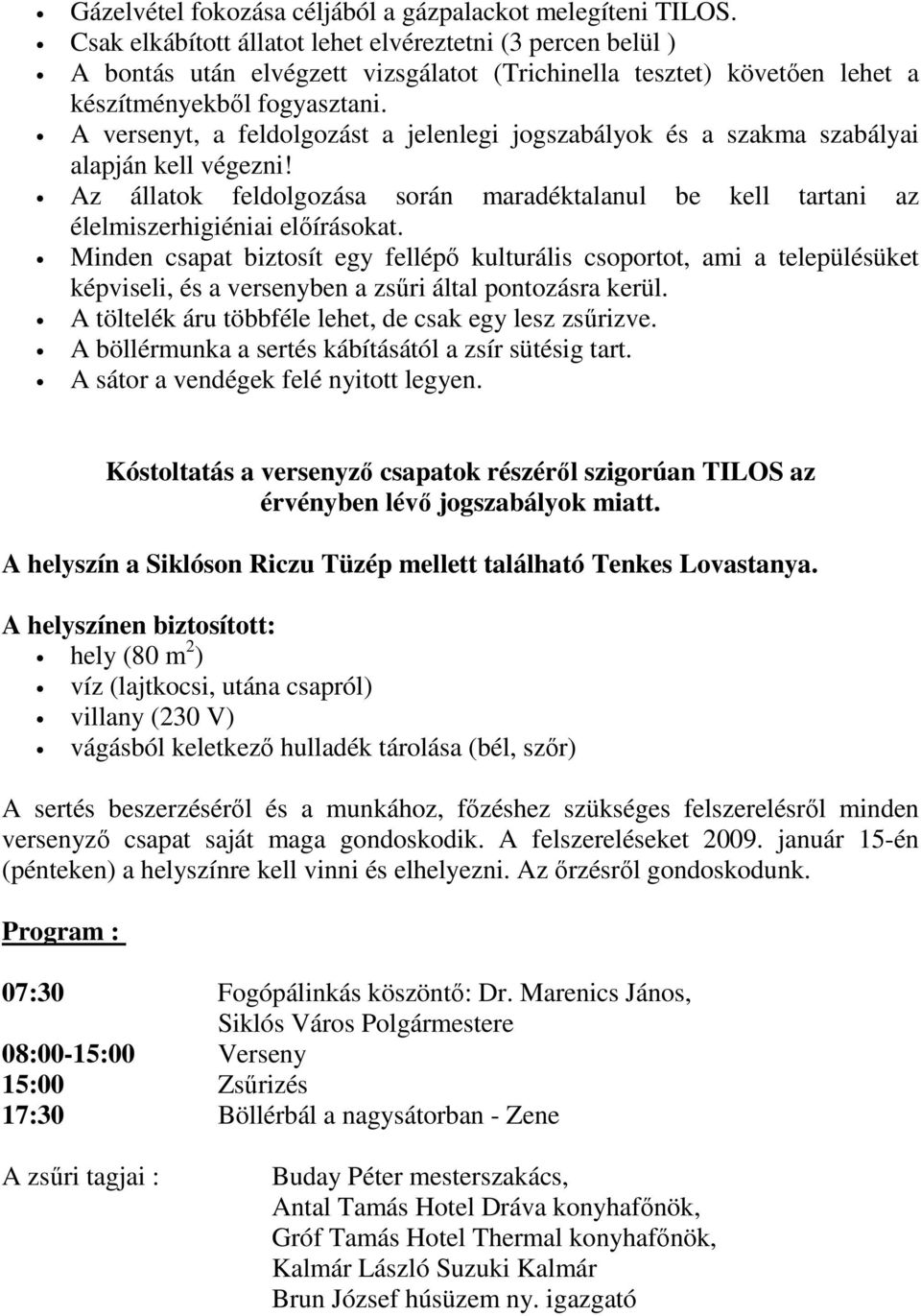 A versenyt, a feldolgozást a jelenlegi jogszabályok és a szakma szabályai alapján kell végezni! Az állatok feldolgozása során maradéktalanul be kell tartani az élelmiszerhigiéniai elıírásokat.