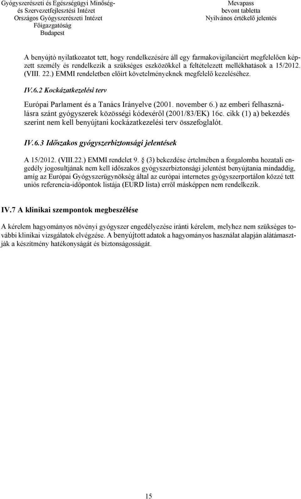 ) az emberi felhasználásra szánt gyógyszerek közösségi kódexéről (2001/83/EK) 16c. cikk (1) a) bekezdés szerint nem kell benyújtani kockázatkezelési terv összefoglalót. IV.6.3 Időszakos gyógyszerbiztonsági jelentések A 15/2012.