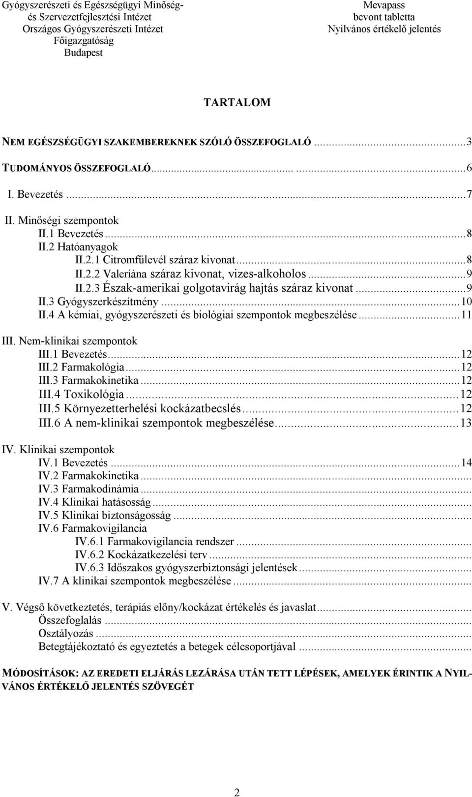 4 A kémiai, gyógyszerészeti és biológiai szempontok megbeszélése... 11 III. Nem-klinikai szempontok III.1 Bevezetés... 12 III.2 Farmakológia... 12 III.3 Farmakokinetika... 12 III.4 Toxikológia.