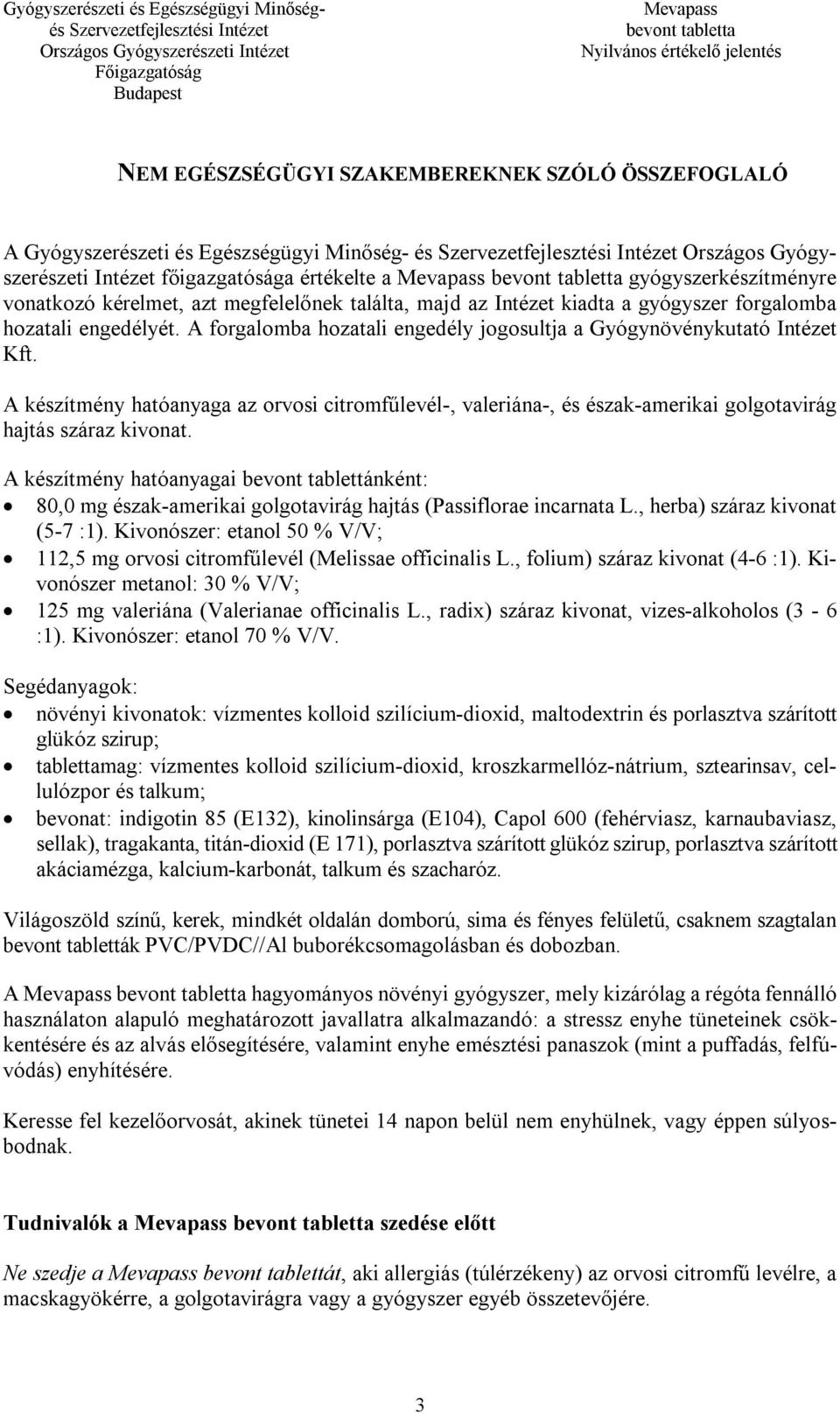 A készítmény hatóanyaga az orvosi citromfűlevél-, valeriána-, és észak-amerikai golgotavirág hajtás száraz kivonat.