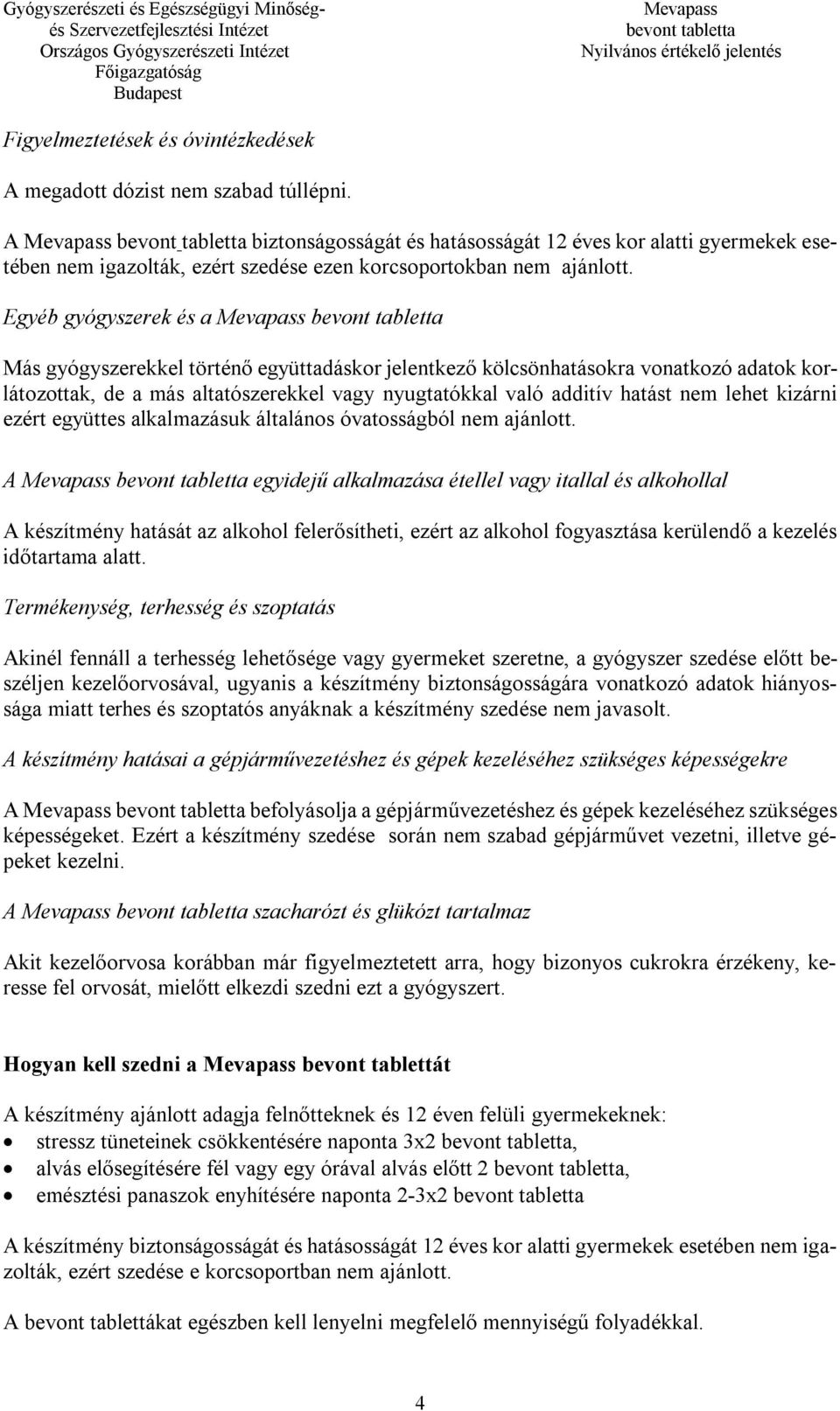 Egyéb gyógyszerek és a Más gyógyszerekkel történő együttadáskor jelentkező kölcsönhatásokra vonatkozó adatok korlátozottak, de a más altatószerekkel vagy nyugtatókkal való additív hatást nem lehet