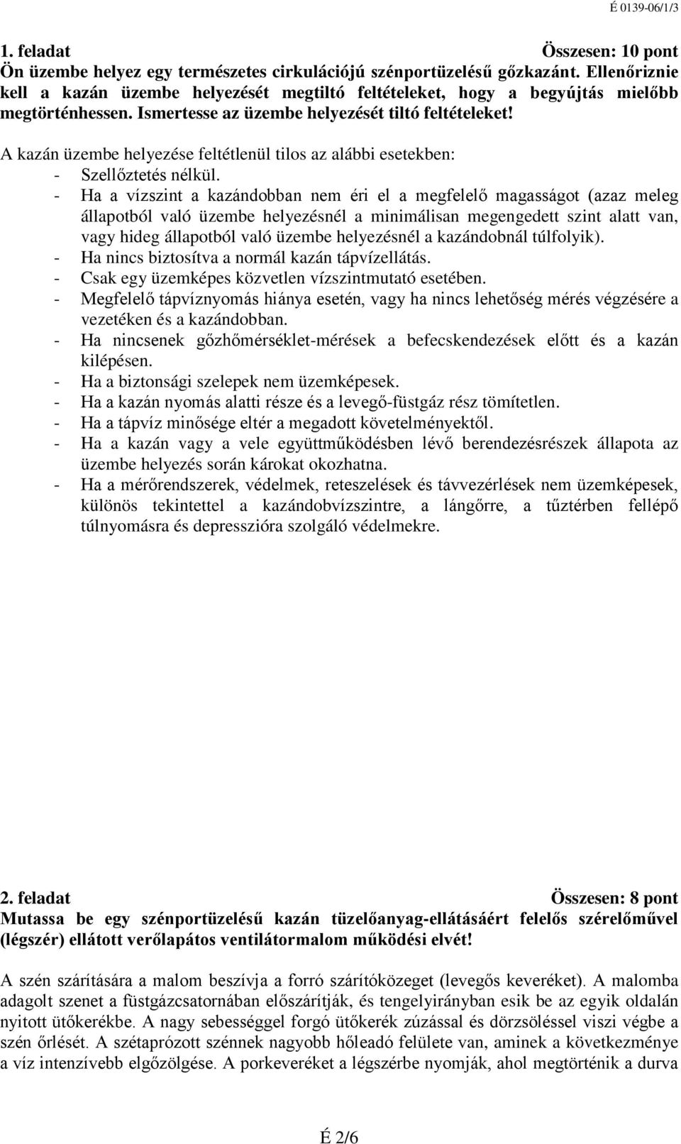 A kazán üzembe helyezése feltétlenül tilos az alábbi esetekben: - Szellőztetés nélkül - Ha a vízszint a kazándobban nem éri el a megfelelő magasságot (azaz meleg állapotból való üzembe helyezésnél a