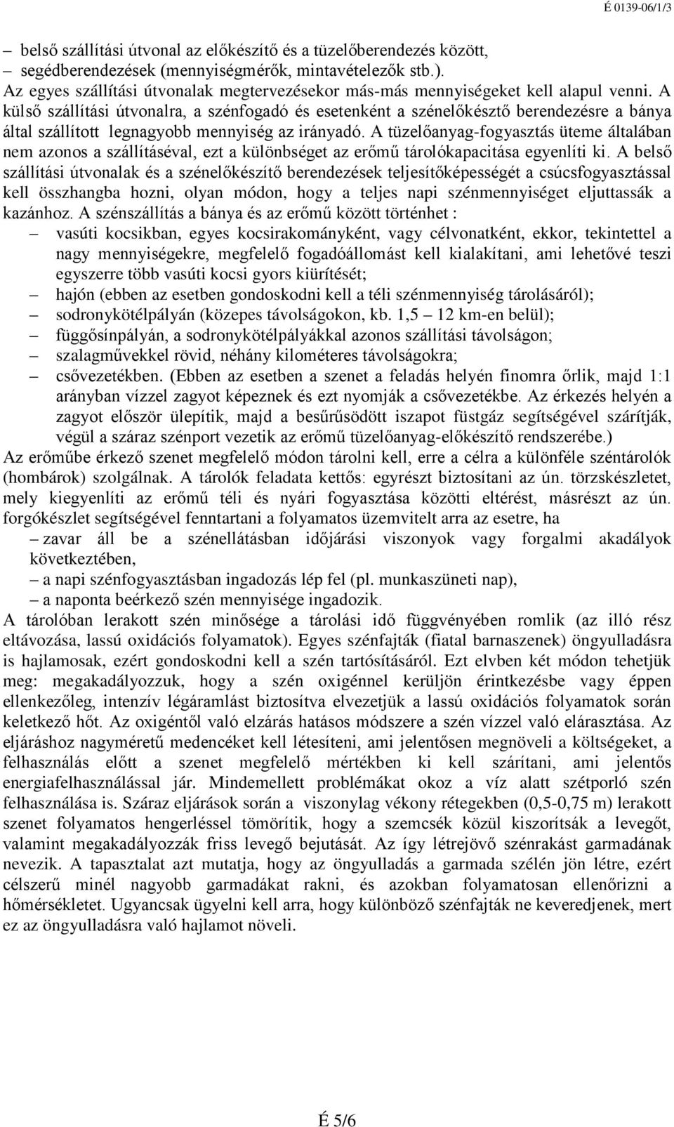 nem azonos a szállításéval, ezt a különbséget az erőmű tárolókapacitása egyenlíti ki A belső szállítási útvonalak és a szénelőkészítő berendezések teljesítőképességét a csúcsfogyasztással kell