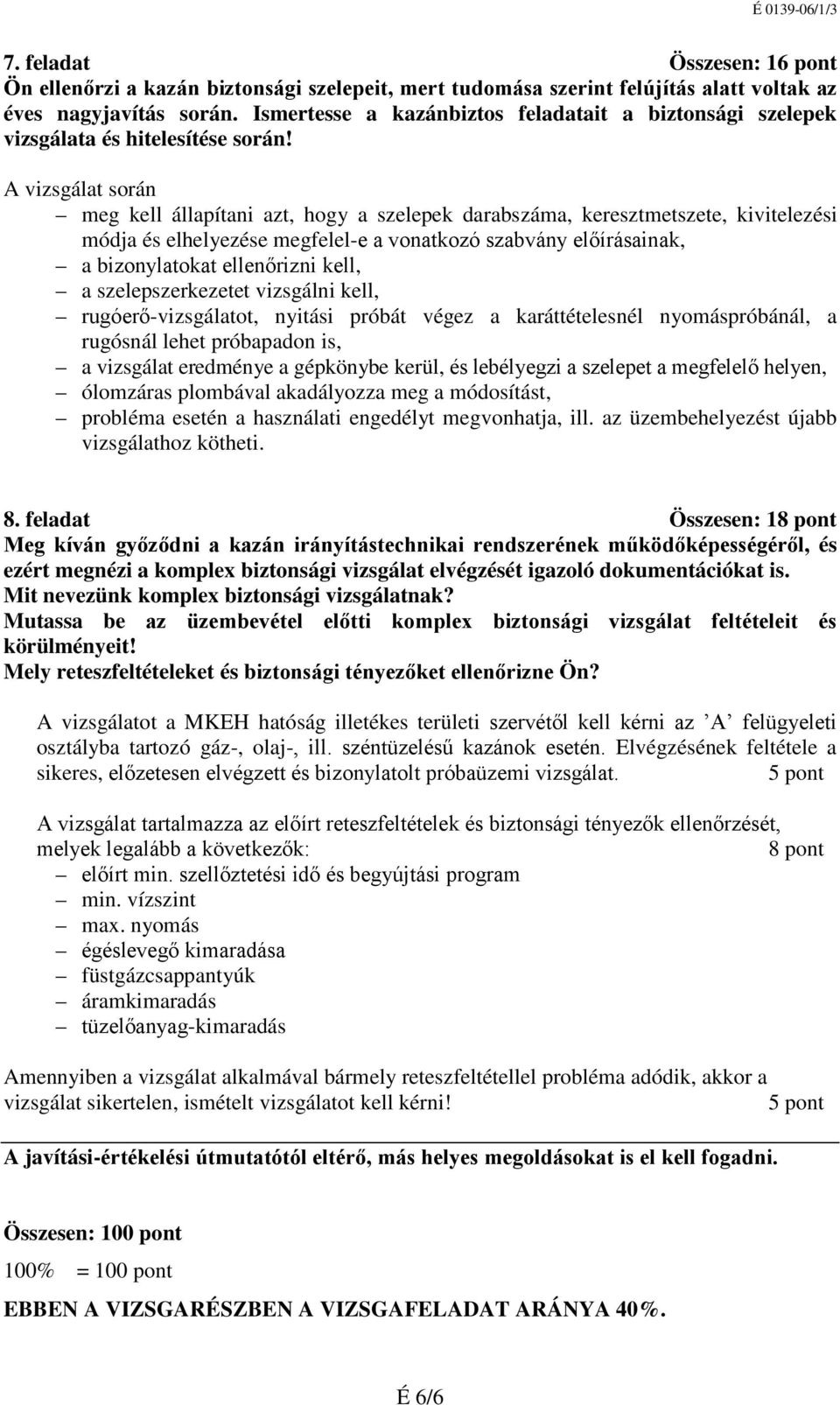 A vizsgálat során meg kell állapítani azt, hogy a szelepek darabszáma, keresztmetszete, kivitelezési módja és elhelyezése megfelel-e a vonatkozó szabvány előírásainak, a bizonylatokat ellenőrizni