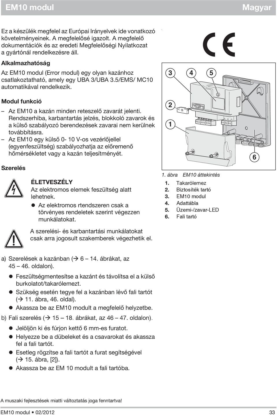 5/EMS/ MC0 automatikával rendelkezik. \ 3 4 5 Modul funkció Az EM0 a kazán minden reteszelõ zavarát jelenti.