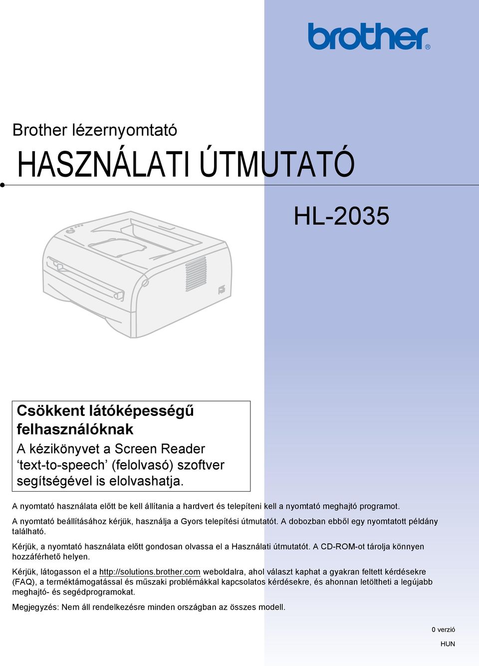 A dobozban ebből egy nyomtatott példány található. Kérjük, a nyomtató használata előtt gondosan olvassa el a Használati útmutatót. A CD-ROM-ot tárolja könnyen hozzáférhető helyen.