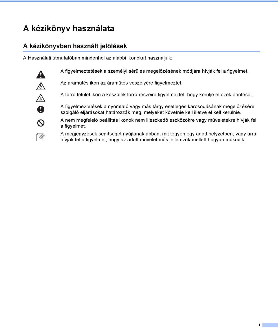 A figyelmeztetések a nyomtató vagy más tárgy esetleges károsodásának megelőzésére szolgáló eljárásokat határozzák meg, melyeket követnie kell illetve el kell kerülnie.