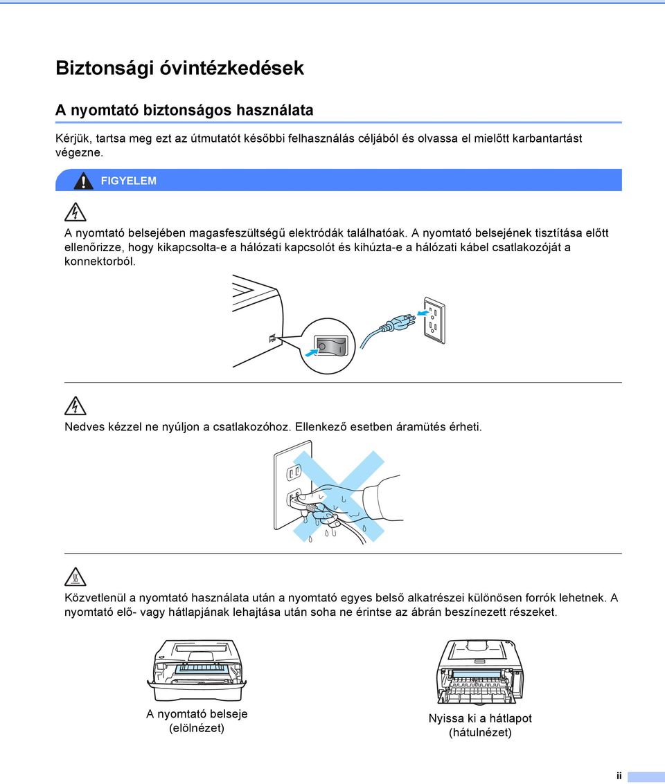 A nyomtató belsejének tisztítása előtt ellenőrizze, hogy kikapcsolta-e a hálózati kapcsolót és kihúzta-e a hálózati kábel csatlakozóját a konnektorból.