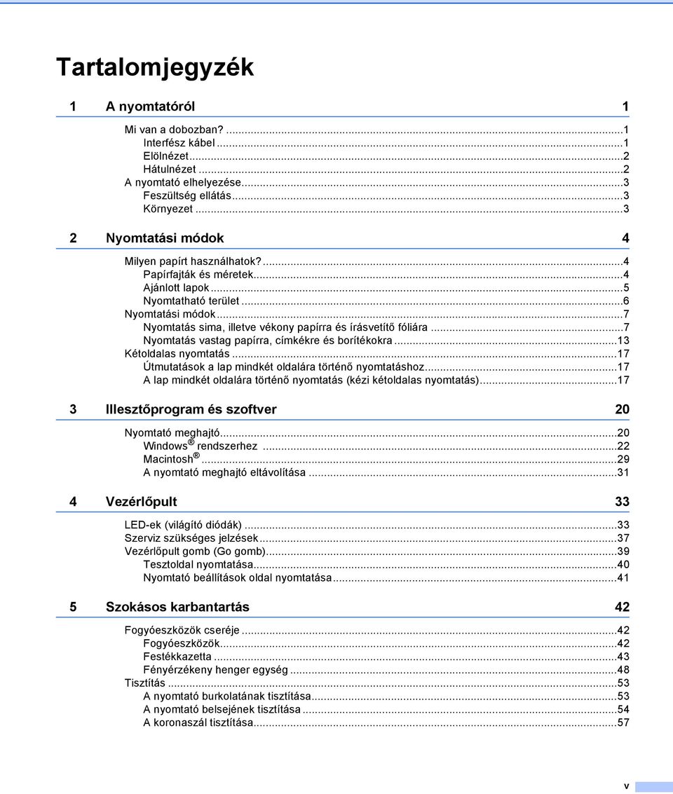 ..7 Nyomtatás sima, illetve vékony papírra és írásvetítő fóliára...7 Nyomtatás vastag papírra, címkékre és borítékokra...13 Kétoldalas nyomtatás.