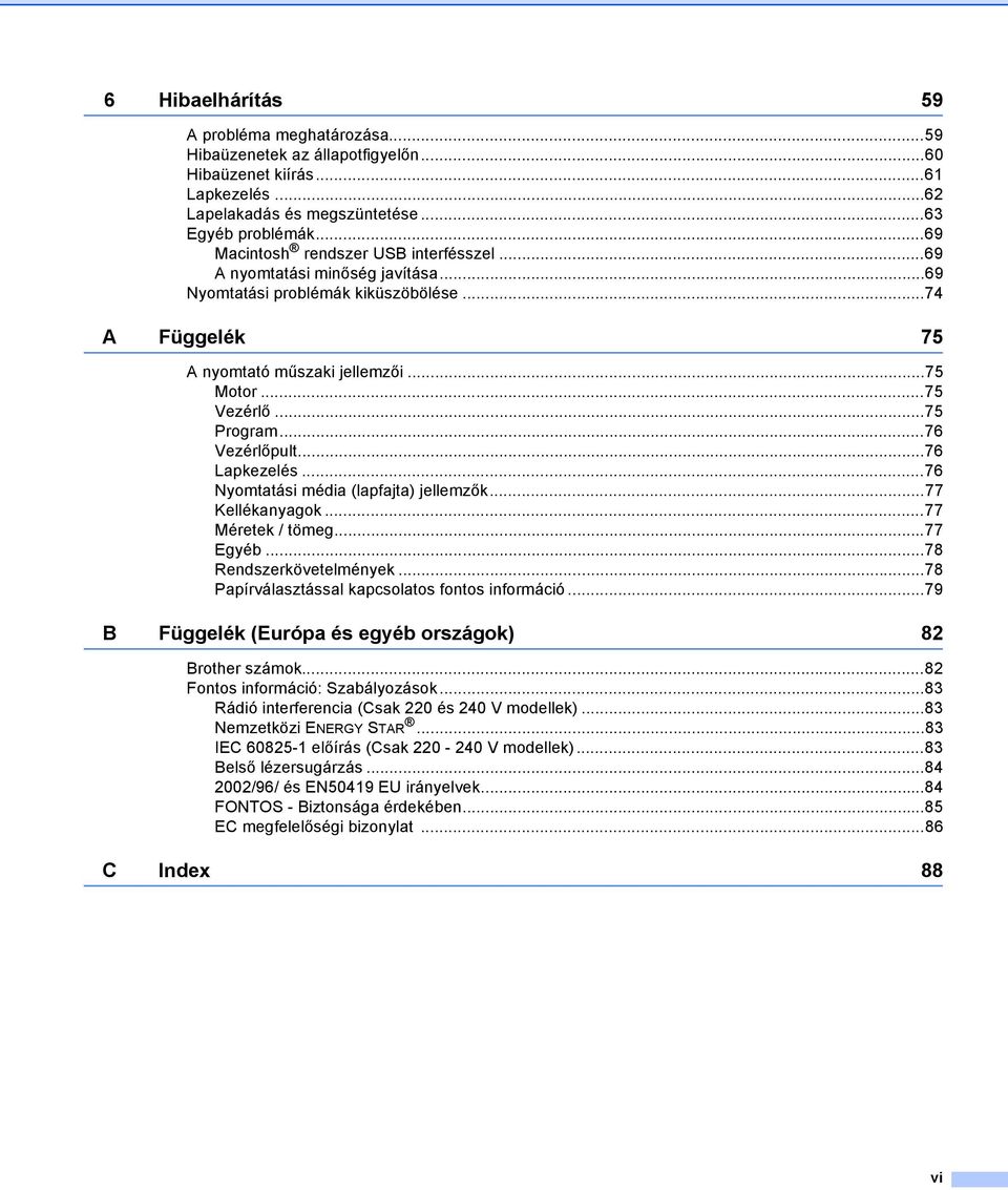 ..76 Vezérlőpult...76 Lapkezelés...76 Nyomtatási média (lapfajta) jellemzők...77 Kellékanyagok...77 Méretek / tömeg...77 Egyéb...78 Rendszerkövetelmények.