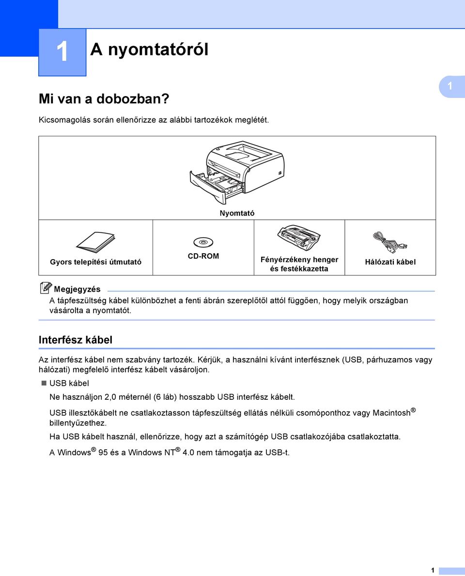 országban vásárolta a nyomtatót. Interfész kábel 1 Az interfész kábel nem szabvány tartozék.