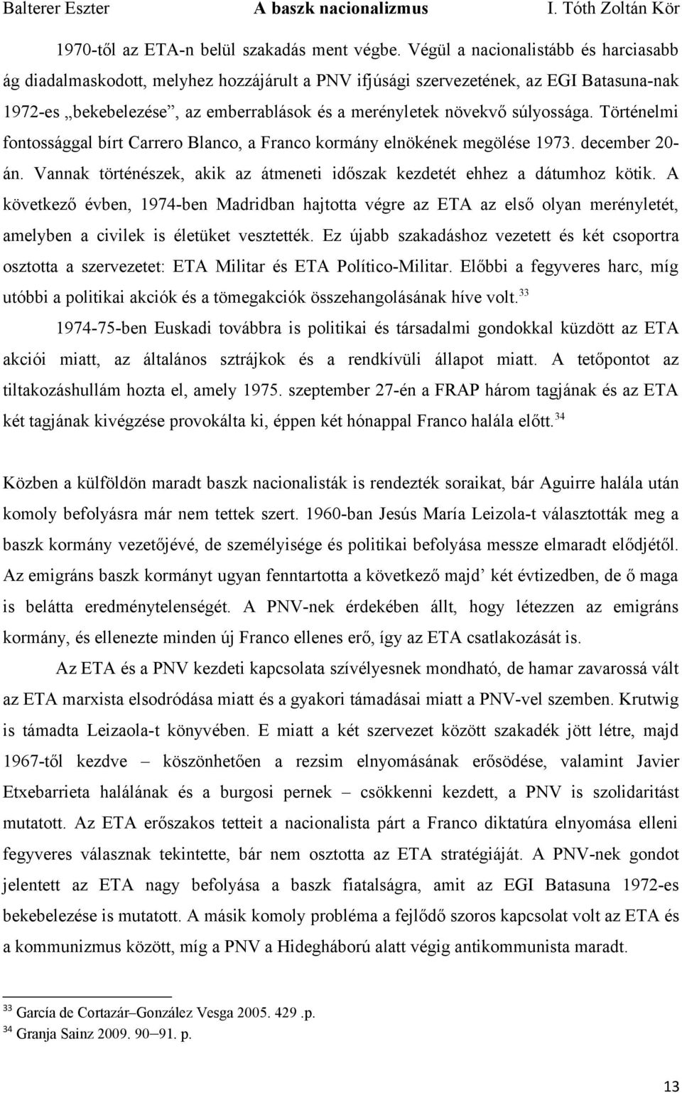 súlyossága. Történelmi fontossággal bírt Carrero Blanco, a Franco kormány elnökének megölése 1973. december 20- án. Vannak történészek, akik az átmeneti időszak kezdetét ehhez a dátumhoz kötik.