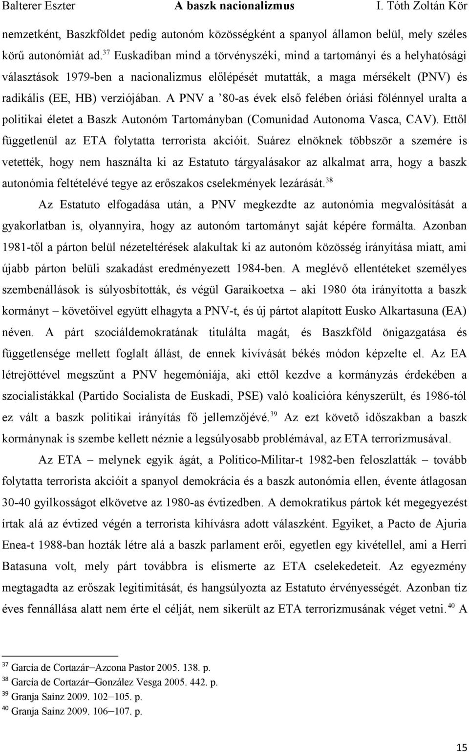 A PNV a 80-as évek első felében óriási fölénnyel uralta a politikai életet a Baszk Autonóm Tartományban (Comunidad Autonoma Vasca, CAV). Ettől függetlenül az ETA folytatta terrorista akcióit.