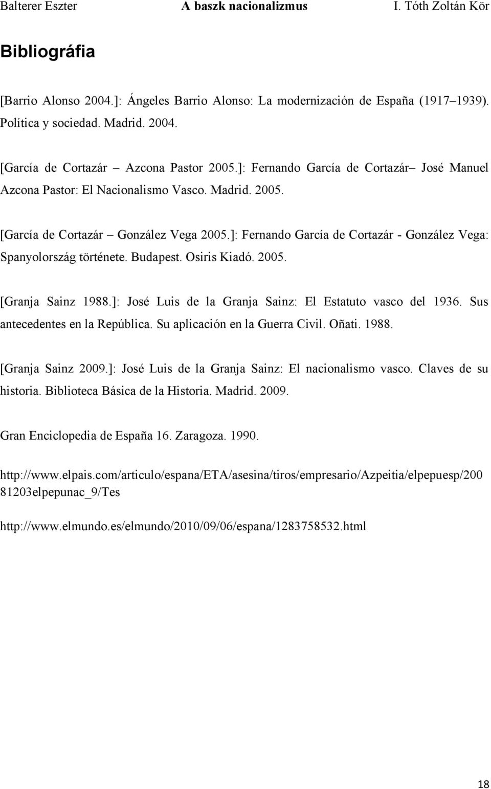 ]: Fernando García de Cortazár - González Vega: Spanyolország története. Budapest. Osiris Kiadó. 2005. [Granja Sainz 1988.]: José Luis de la Granja Sainz: El Estatuto vasco del 1936.