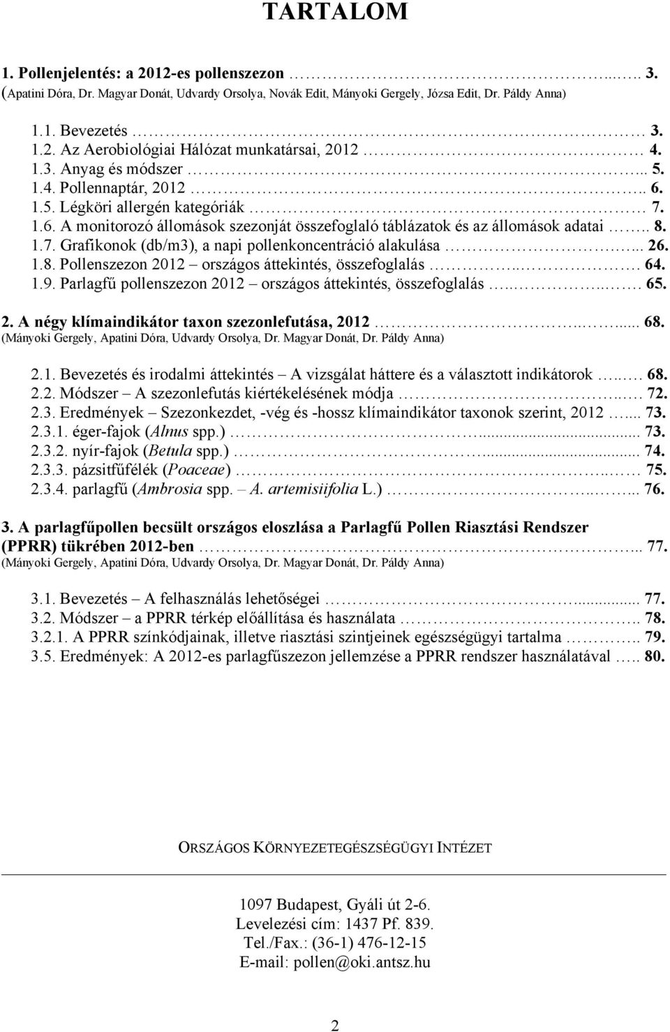 ... 26..8. Pollenszezon 202 országos áttekintés, összefoglalás... 64..9. Parlagfű pollenszezon 202 országos áttekintés, összefoglalás..... 65. 2. A négy klímaindikátor taxon szezonlefutása, 202..... 68.