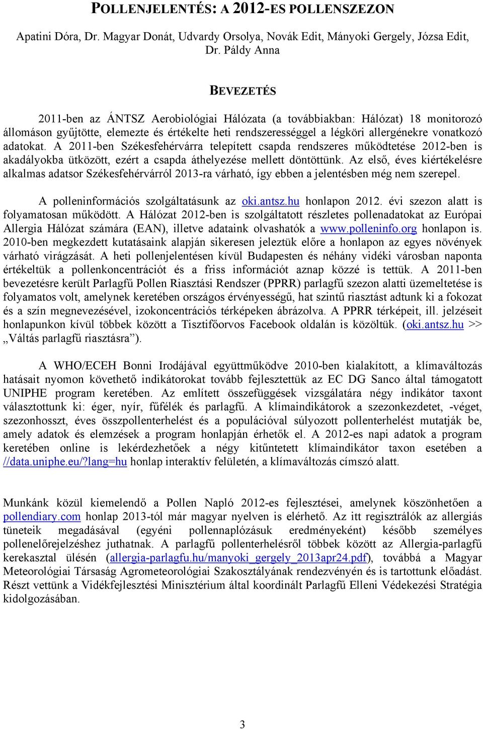 adatokat. A 20-ben Székesfehérvárra telepített csapda rendszeres működtetése 202-ben is akadályokba ütközött, ezért a csapda áthelyezése mellett döntöttünk.