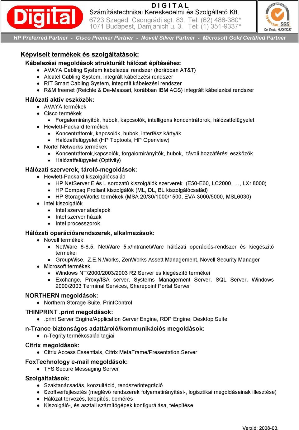 termékek Forgalomirányítók, hubok, kapcsolók, intelligens koncentrátorok, hálózatfelügyelet Hewlett-Packard termékek Koncentrátorok, kapcsolók, hubok, interfész kártyák Hálózatfelügyelet (HP