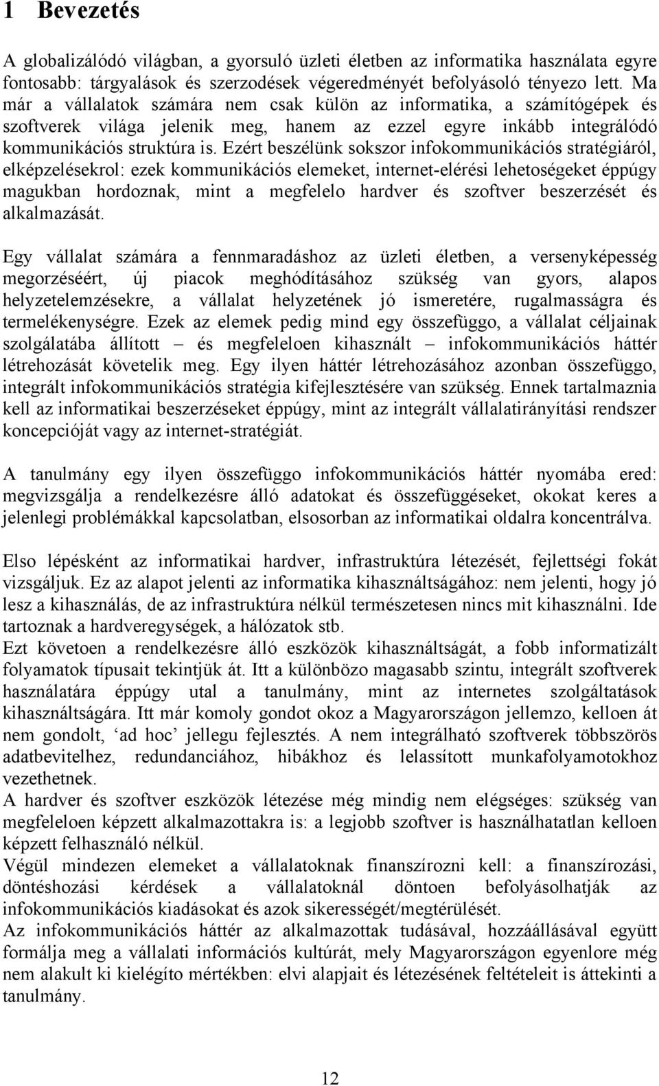 Ezért beszélünk sokszor infokommunikációs stratégiáról, elképzelésekrol: ezek kommunikációs elemeket, internet-elérési lehetoségeket éppúgy magukban hordoznak, mint a megfelelo hardver és szoftver