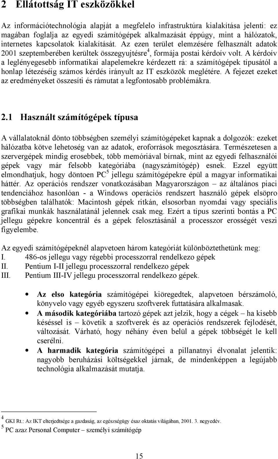 A kérdoív a leglényegesebb informatikai alapelemekre kérdezett rá: a számítógépek típusától a honlap létezéséig számos kérdés irányult az IT eszközök meglétére.