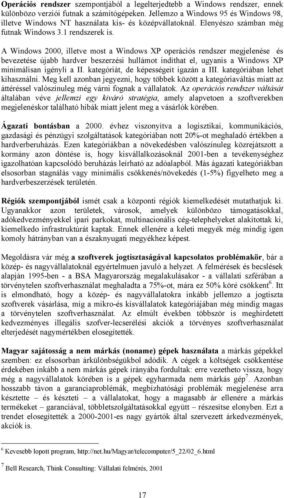 A Windows 2000, illetve most a Windows XP operációs rendszer megjelenése és bevezetése újabb hardver beszerzési hullámot indíthat el, ugyanis a Windows XP minimálisan igényli a II.