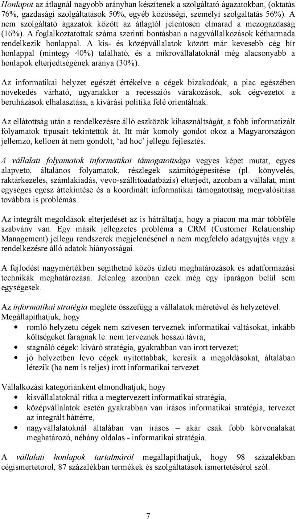 A kis- és középvállalatok között már kevesebb cég bír honlappal (mintegy 40%) található, és a mikrovállalatoknál még alacsonyabb a honlapok elterjedtségének aránya (30%).