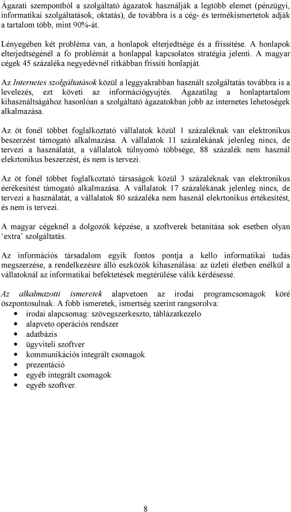 A magyar cégek 45 százaléka negyedévnél ritkábban frissíti honlapját. Az Internetes szolgáltatások közül a leggyakrabban használt szolgáltatás továbbra is a levelezés, ezt követi az információgyujtés.