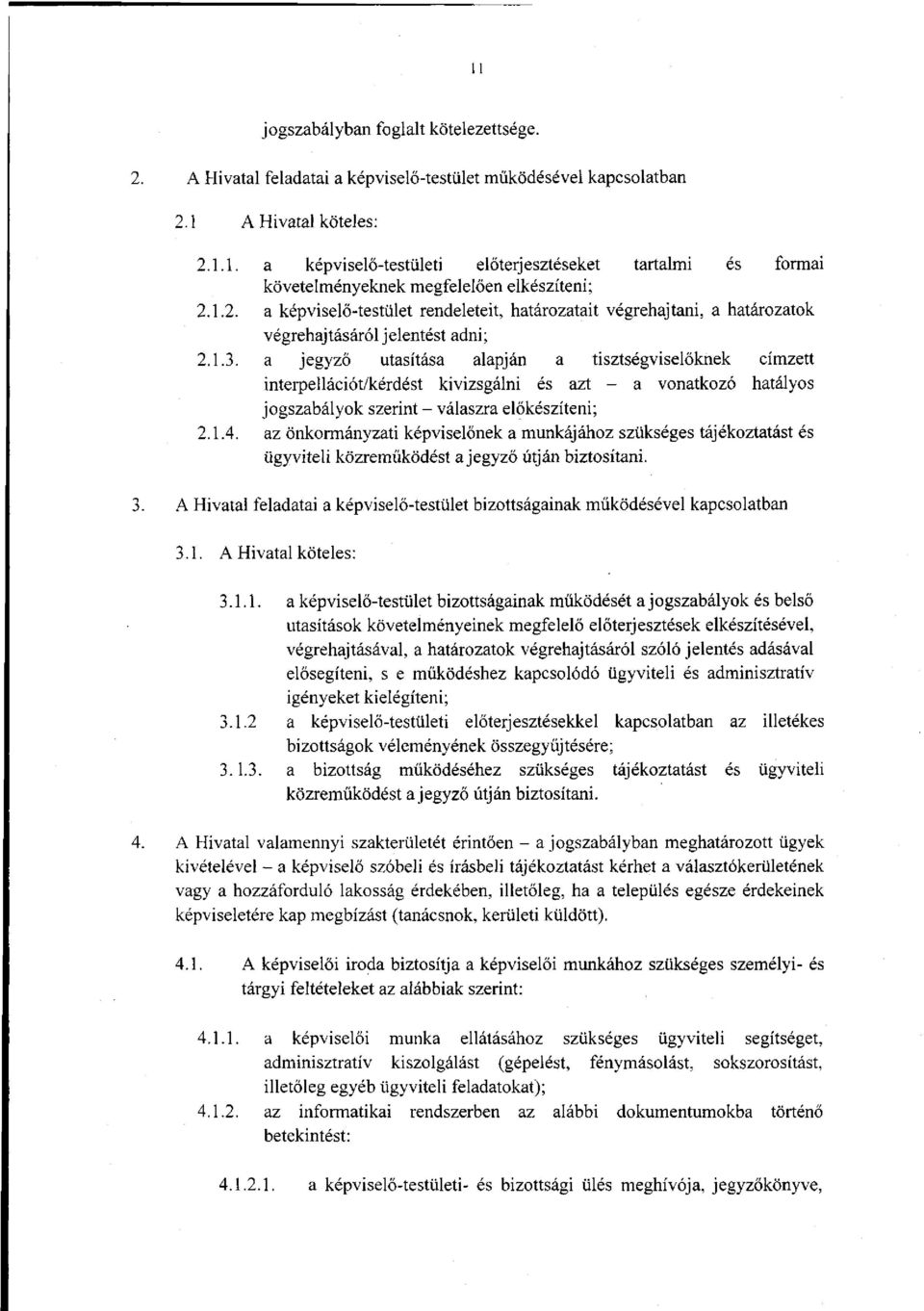 a jegyző utasítása alapján a tisztségviselőknek címzett interpellációt/kérdést kivizsgálni és azt - a vonatkozó hatályos jogszabályok szerint - válaszra előkészíteni; 2.1.4.